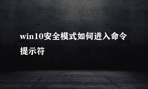 win10安全模式如何进入命令提示符