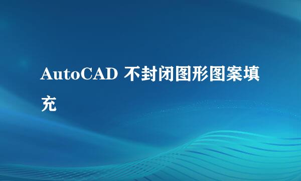 AutoCAD 不封闭图形图案填充