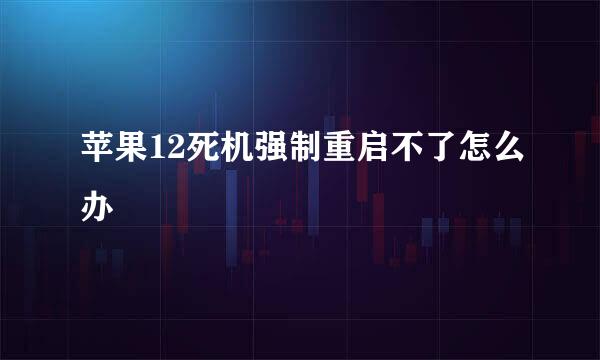 苹果12死机强制重启不了怎么办