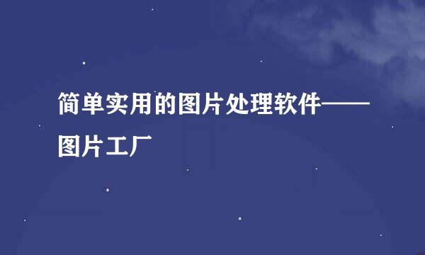简单实用的图片处理软件——图片工厂