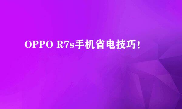 OPPO R7s手机省电技巧！