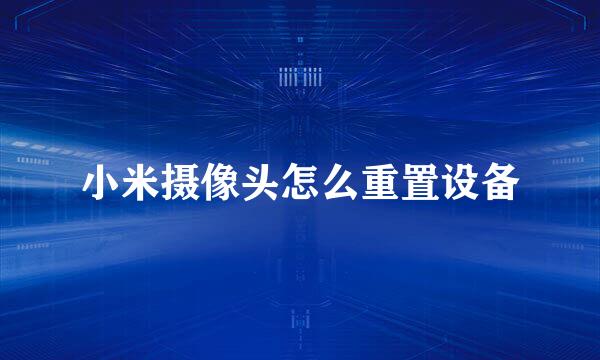 小米摄像头怎么重置设备