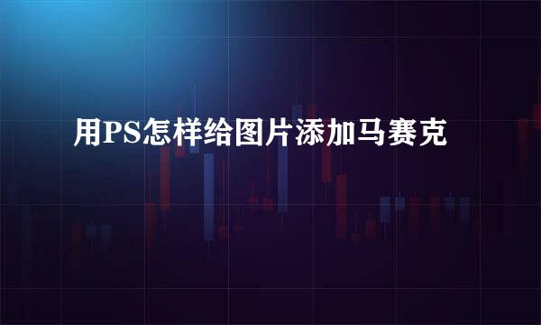 用PS怎样给图片添加马赛克