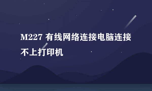 M227 有线网络连接电脑连接不上打印机