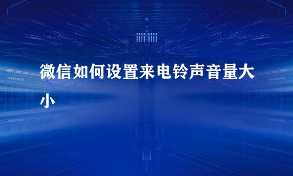 微信如何设置来电铃声音量大小