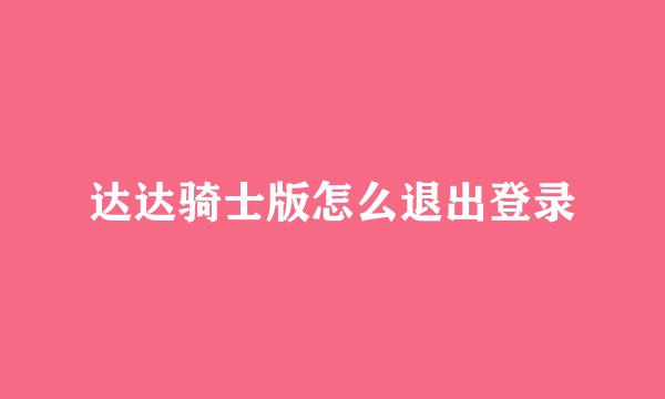 达达骑士版怎么退出登录