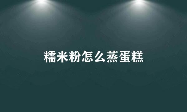 糯米粉怎么蒸蛋糕