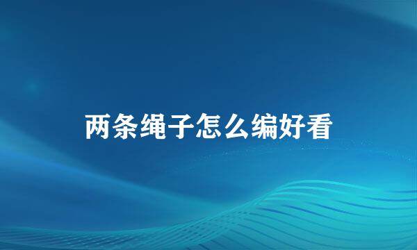 两条绳子怎么编好看