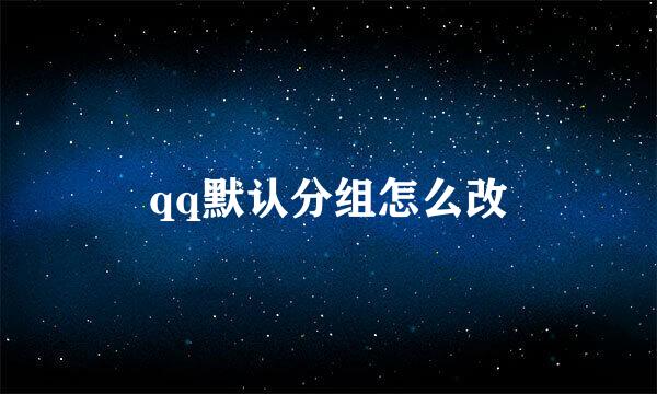 qq默认分组怎么改