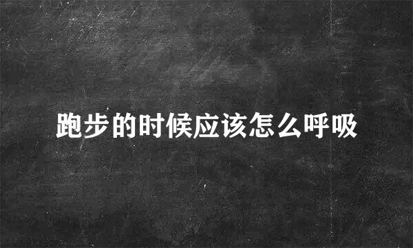 跑步的时候应该怎么呼吸