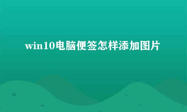 win10电脑便签怎样添加图片