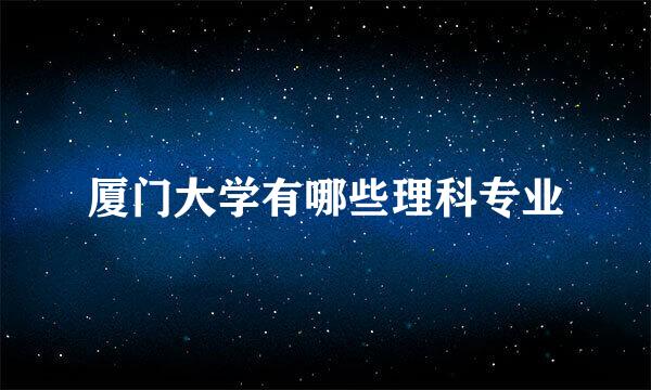 厦门大学有哪些理科专业
