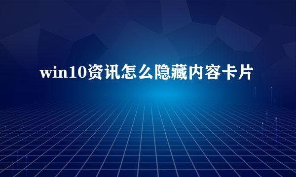win10资讯怎么隐藏内容卡片