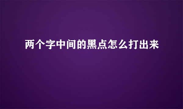 两个字中间的黑点怎么打出来