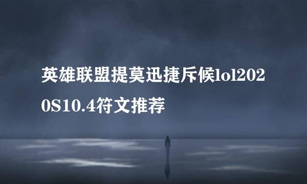 英雄联盟提莫迅捷斥候lol2020S10.4符文推荐