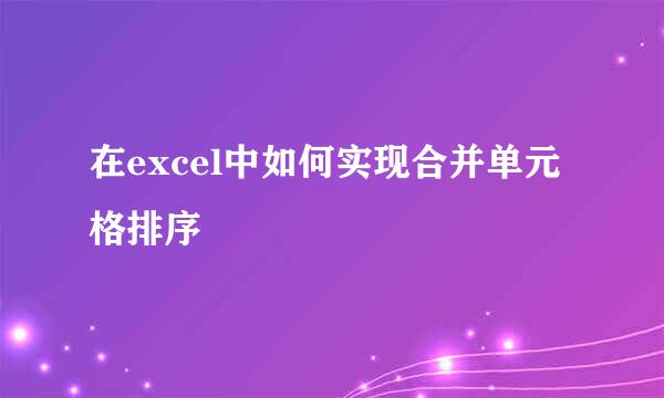 在excel中如何实现合并单元格排序