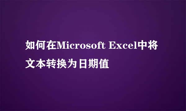 如何在Microsoft Excel中将文本转换为日期值
