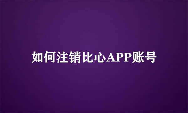 如何注销比心APP账号