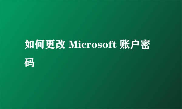 如何更改 Microsoft 账户密码