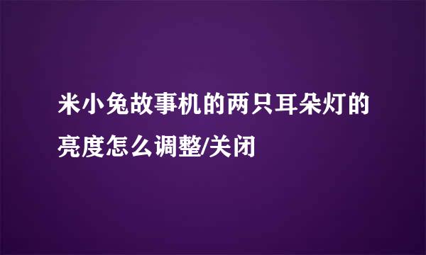 米小兔故事机的两只耳朵灯的亮度怎么调整/关闭