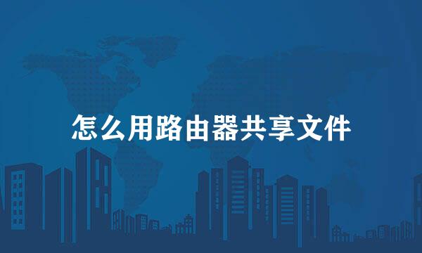 怎么用路由器共享文件