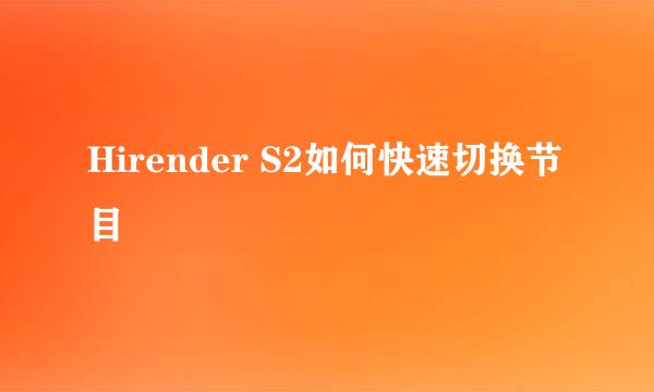 Hirender S2如何快速切换节目