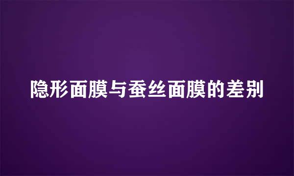 隐形面膜与蚕丝面膜的差别