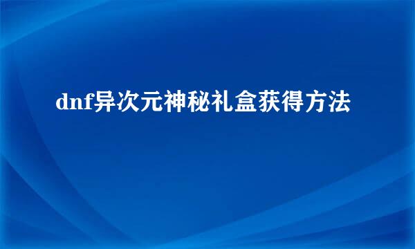 dnf异次元神秘礼盒获得方法