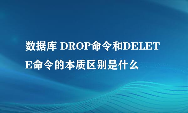 数据库 DROP命令和DELETE命令的本质区别是什么