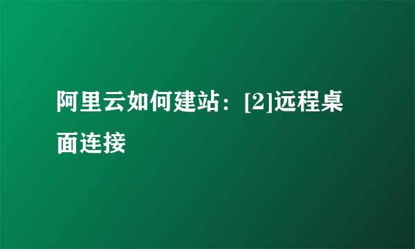 阿里云如何建站：[2]远程桌面连接