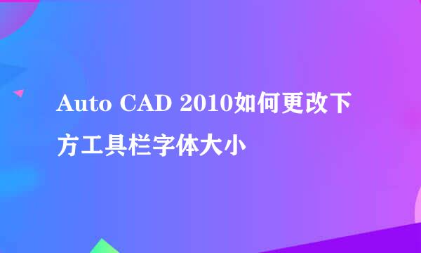 Auto CAD 2010如何更改下方工具栏字体大小