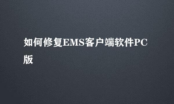 如何修复EMS客户端软件PC版