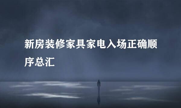 新房装修家具家电入场正确顺序总汇