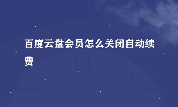 百度云盘会员怎么关闭自动续费