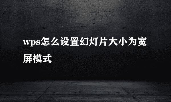 wps怎么设置幻灯片大小为宽屏模式
