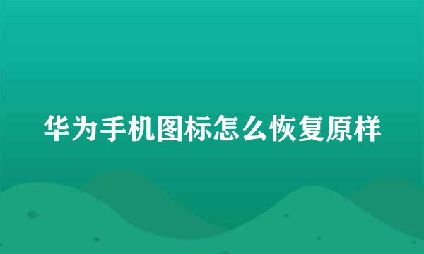 华为手机图标怎么恢复原样