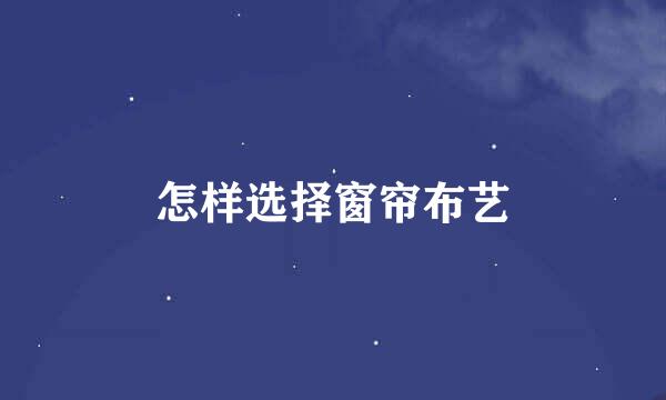 怎样选择窗帘布艺