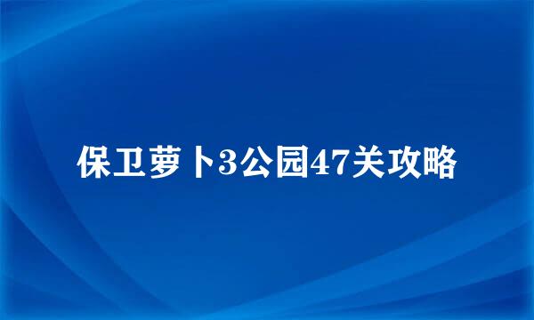 保卫萝卜3公园47关攻略