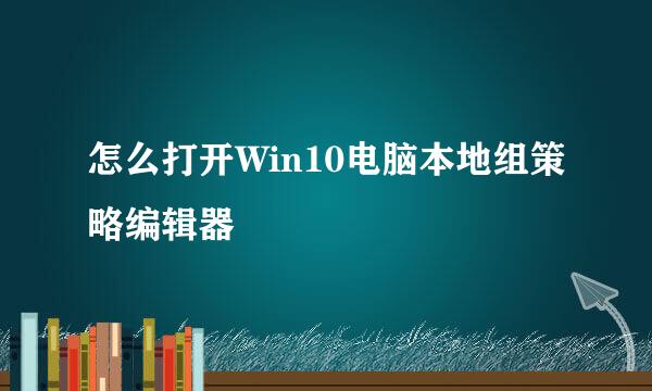 怎么打开Win10电脑本地组策略编辑器