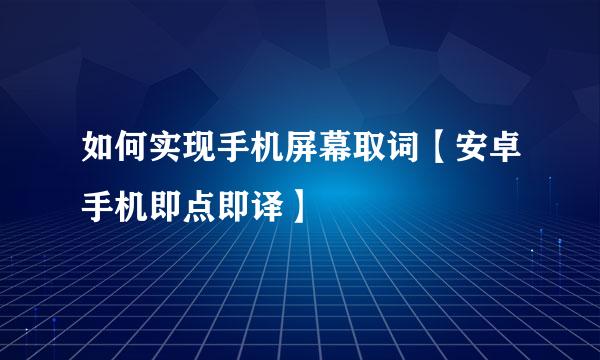 如何实现手机屏幕取词【安卓手机即点即译】