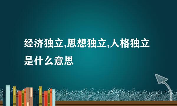 经济独立,思想独立,人格独立是什么意思