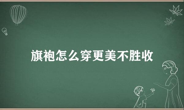 旗袍怎么穿更美不胜收