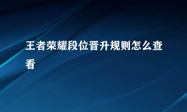 王者荣耀段位晋升规则怎么查看