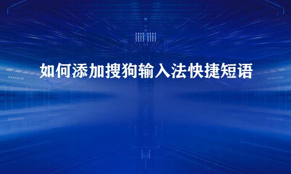 如何添加搜狗输入法快捷短语