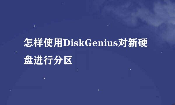 怎样使用DiskGenius对新硬盘进行分区