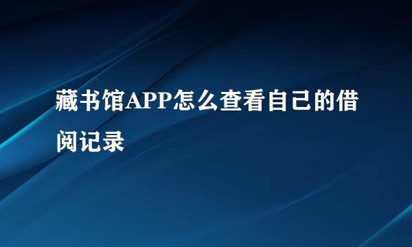藏书馆APP怎么查看自己的借阅记录