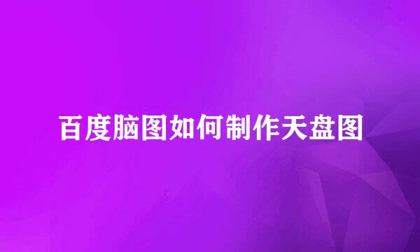 百度脑图如何制作天盘图