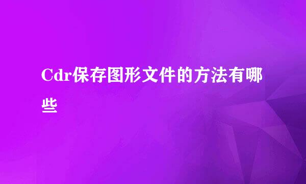 Cdr保存图形文件的方法有哪些