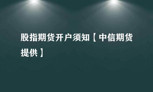 股指期货开户须知【中信期货提供】