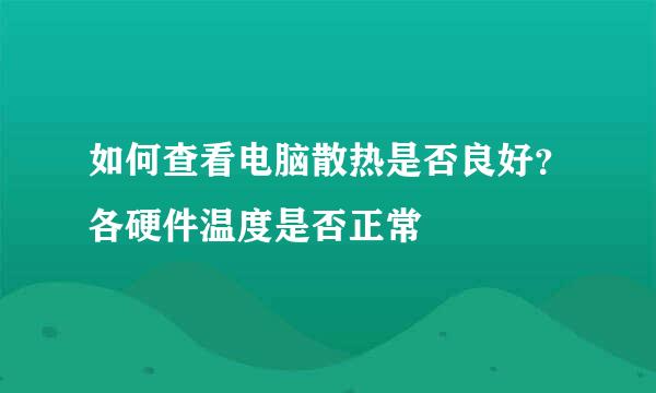 如何查看电脑散热是否良好？各硬件温度是否正常